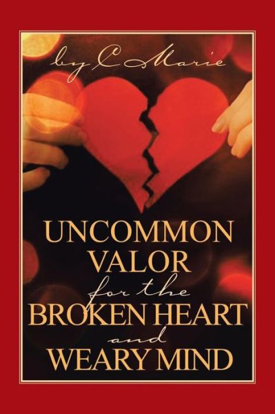 Cover for C Marie · Uncommon Valor for the Broken Heart and Weary Mind (Paperback Book) (2015)