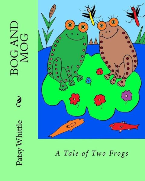 Cover for Patsy Whittle · Bog and Mog: a Tale of Two Frogs (Paperback Book) (2013)