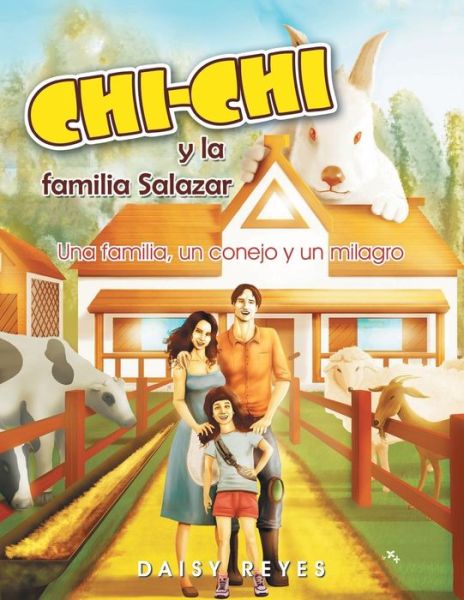 Chi-chi Y La Familia Salazar: Una Familia, Un Conejo Y Un Milagro - Daisy Reyes - Books - XLIBRIS - 9781493107346 - September 30, 2013