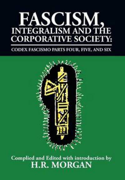 Cover for H R Morgan · Fascism, Integralism and the Corporative Society - Codex Fascismo Parts Four, Five and Six: Codex Fascismo Parts Four, Five and Six (Gebundenes Buch) (2014)