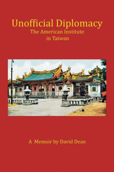 Cover for Dean, David, Phd (Carleton University, Ottawa) · Unofficial Diplomacy: the American Institute in Taiwan: a Memoir (Paperback Book) (2014)