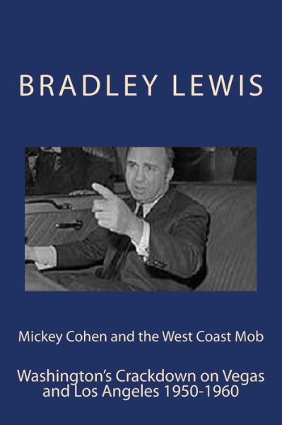 Cover for Bradley Lewis · Mickey Cohen and the West Coast Mob: Washington's Crackdown on Vegas and Los Angeles 1950-1960 (Taschenbuch) (2014)