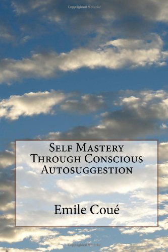 Self Mastery Through Conscious Autosuggestion - Emile Coué - Books - CreateSpace Independent Publishing Platf - 9781499275346 - April 26, 2014