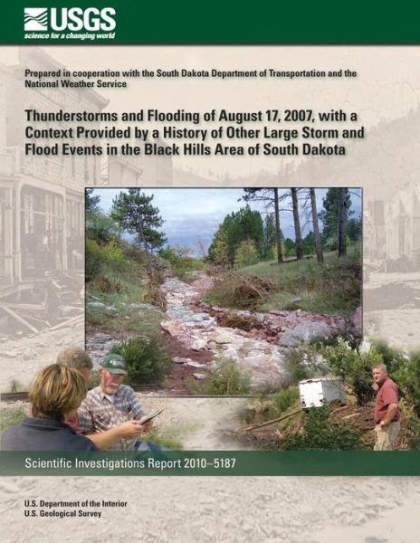 Cover for U.s. Department of the Interior · Thunderstorms and Flooding of August 17, 2007 with a Context Provided by a History of Other Large Storm and Flood Events in the Black Hills Area of South Dakota (Paperback Book) (2014)