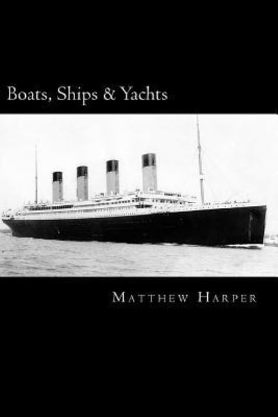 Cover for Matthew Harper · Boats, Ships &amp; Yachts: a Fascinating Book Containing Facts, Trivia, Images &amp; Memory Recall Quiz: Suitable for Adults &amp; Children (Taschenbuch) (2014)