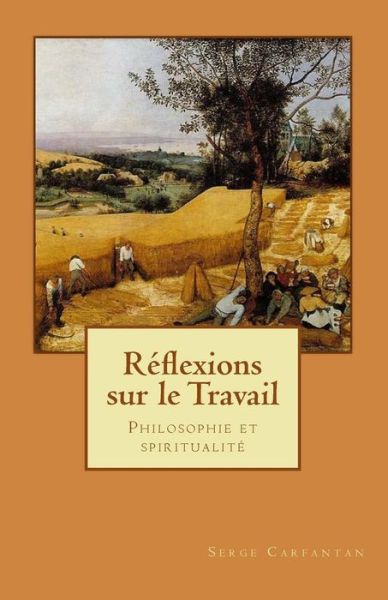 Cover for Serge Carfantan · Reflexions Sur Le Travail: Philosophie et Spiritualité (Nouvelles Lecons De Philosophie) (Volume 26) (French Edition) (Paperback Book) [French edition] (2014)