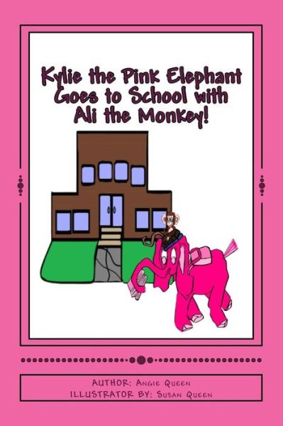 Cover for Angie C Queen · Kylie the Pink Elephant and Ali the Monkey Goes to School! (Paperback Book) (2014)