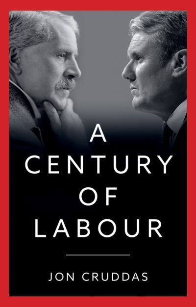Cover for Cruddas, Jon (Nuffield College, Oxford; University of Leicester; University of Birmingham, UK) · A Century of Labour (Innbunden bok) (2024)