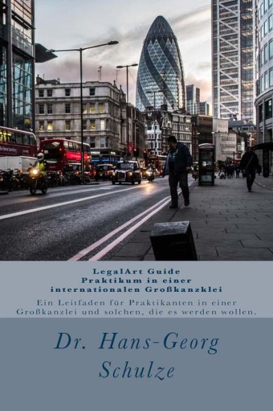 Cover for Dr Hans-georg Schulze · Legalart Guide - Praktikum in Einer Internationalen Grosskanzklei: Ein Leitfaden Fur Praktikanten in Einer Grosskanzlei Und Solchen Die Es Werden Woll (Paperback Book) (2015)