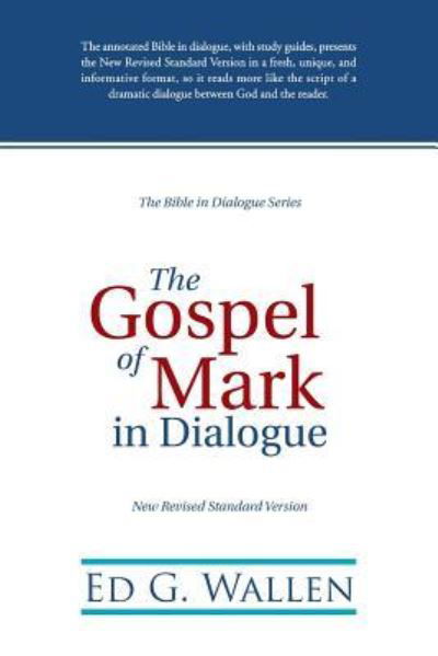 The Gospel of Mark in Dialogue - Ed G Wallen - Książki - Westbow Press - 9781512709346 - 9 października 2015