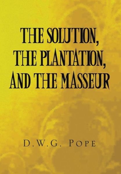 Cover for D W G Pope · The Solution, the Plantation, and the Masseur (Innbunden bok) (2015)