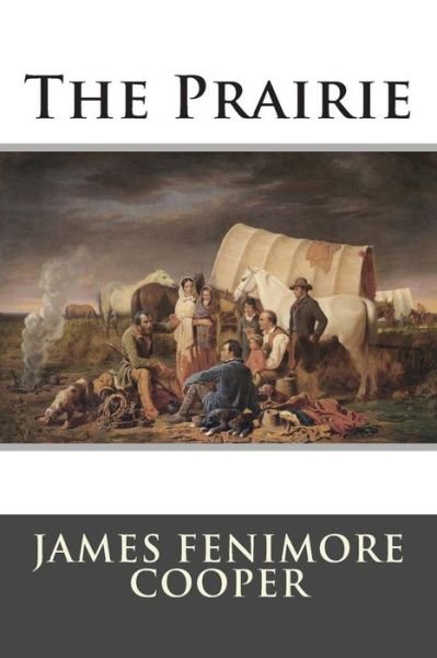 The Prairie - James Fenimore Cooper - Kirjat - Createspace - 9781514833346 - lauantai 4. heinäkuuta 2015