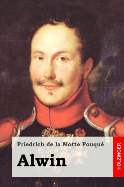 Alwin - Friedrich De La Motte Fouque - Böcker - Createspace - 9781515047346 - 13 juli 2015