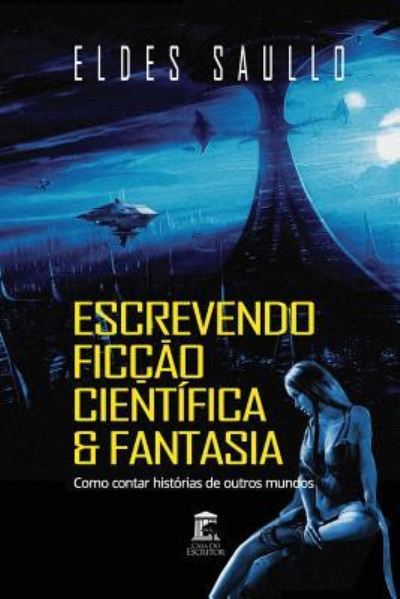 Cover for Eldes Saullo · Escrevendo Ficcao Cientifica e Fantasia: Como Contar Historias de Outros Mundos (Taschenbuch) (2016)