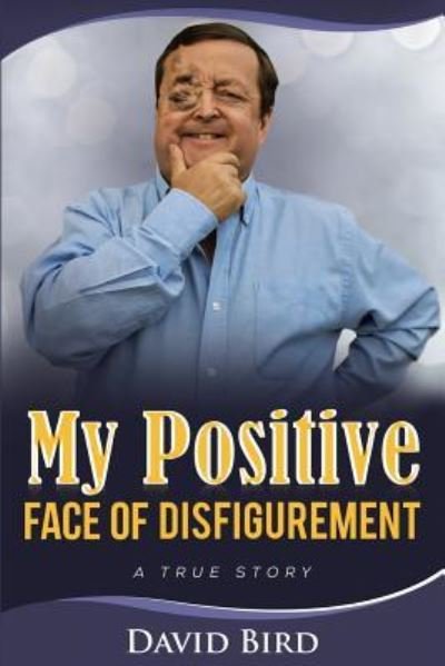 My Positive Face Of Disfigurement - David Bird - Books - Createspace Independent Publishing Platf - 9781530404346 - March 5, 2016