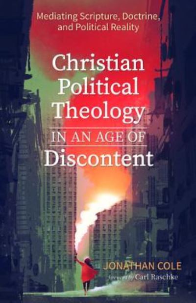 Cover for Jonathan Cole · Christian Political Theology in an Age of Discontent Mediating Scripture, Doctrine, and Political Reality (Paperback Book) (2019)