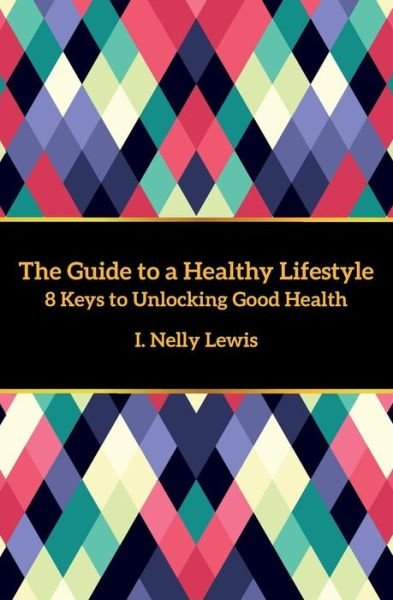 Cover for I Nelly Lewis · The Guide to a Healthy Lifestyle (Taschenbuch) (2016)