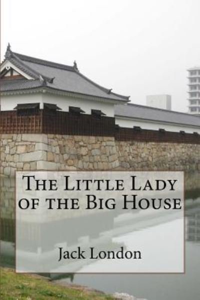 The Little Lady of the Big House - Jack London - Bøker - Createspace Independent Publishing Platf - 9781537632346 - 12. september 2016