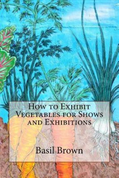 Cover for Basil Brown · How to Exhibit Vegetables for Shows and Exhibitions (Paperback Book) (2017)