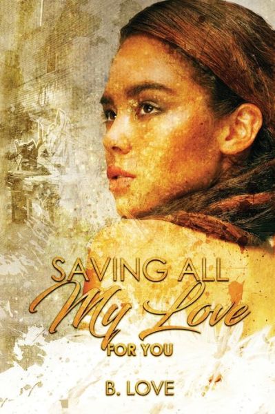 Cover for B. Love · Saving All My Love for You (Paperback Book) (2017)