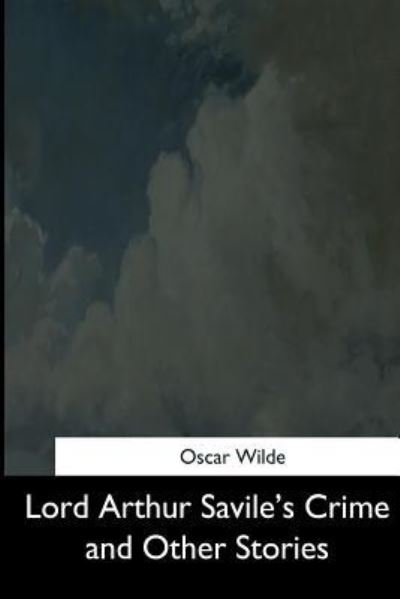 Lord Arthur Savile's Crime and Other Stories - Oscar Wilde - Livros - Createspace Independent Publishing Platf - 9781544645346 - 16 de março de 2017