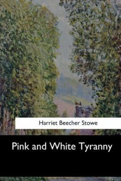 Pink and White Tyranny - Harriet Beecher Stowe - Books - Createspace Independent Publishing Platf - 9781547277346 - June 19, 2017
