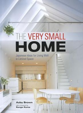 Cover for Azby Brown · Very Small Home, The: Japanese Ideas for Living Well in Limited Space (Hardcover Book) (2012)