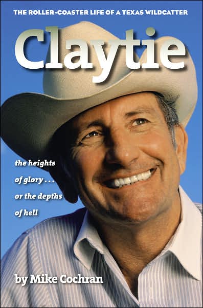 Cover for Mike Cochran · Claytie: The Roller-coaster Life of a Texas Wildcatter (Hardcover Book) (2007)