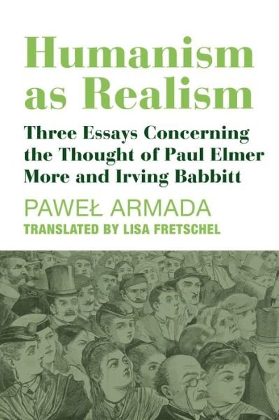 Cover for Pawel Armada · Humanism as Realism – Three Essays Concerning the Thought of Paul Elmer More and Irving Babbitt (Hardcover Book) (2024)