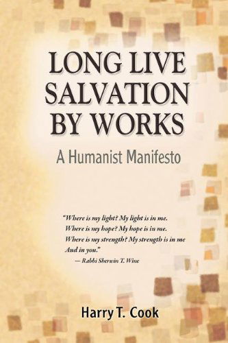 Long Live Salvation by Works: A Humanist Manifesto - Harry T. Cook - Books - Polebridge Press - 9781598150346 - February 1, 2012