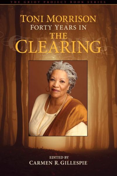 Cover for Carmen Gillespie · Toni Morrison: Forty Years in The Clearing - The Griot Project Book Series (Paperback Book) (2014)