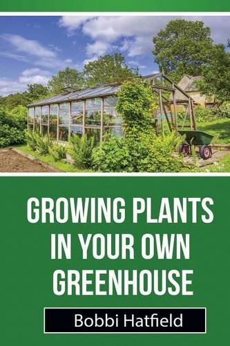 Cover for Bobbi Hatfield · Growing Plants in Your Own Greenhouse: Fundamental Guide in Greenhouses: Easy Steps in Growing Plants in Your Own Greenhouse (Paperback Book) (2014)