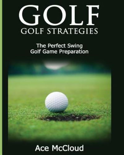 Cover for Ace McCloud · Golf : Golf Strategies : The Perfect Swing (Paperback Book) (2017)