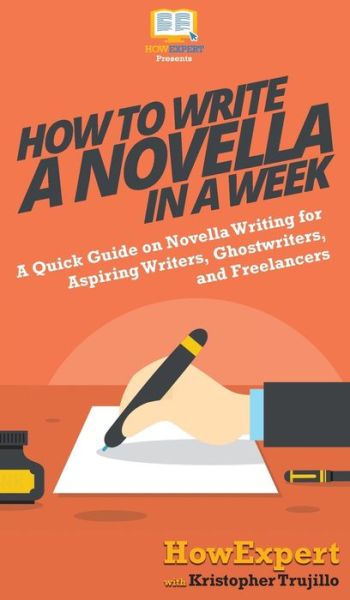 Cover for HowExpert · How to Write a Novella in a Week : A Quick Guide on Novella Writing for Aspiring Writers, Ghostwriters, and Freelancers (Hardcover Book) (2020)