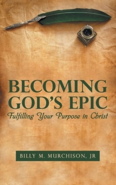 Cover for Murchison, Billy M, Jr · Becoming God's Epic: Fulfilling Your Purpose in Christ (Hardcover Book) (2021)