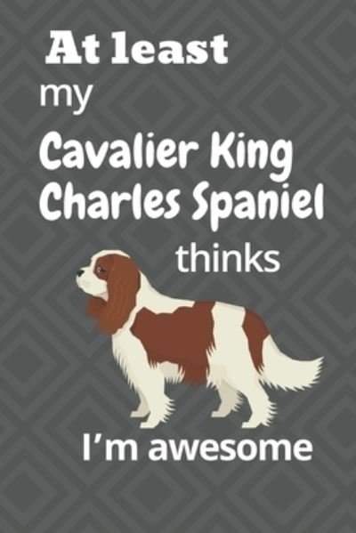 Cover for Wowpooch Blog · At least My Cavalier King Charles Spaniel thinks I'm awesome (Taschenbuch) (2019)