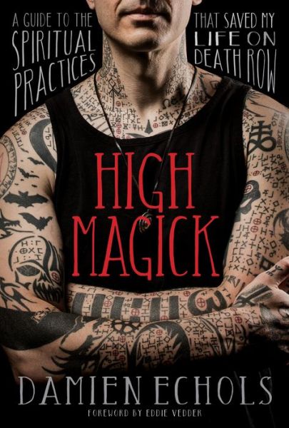 Cover for Damien Echols · High Magick: A Guide to the Spiritual Practices That Saved My Life on Death Row (Hardcover Book) (2018)