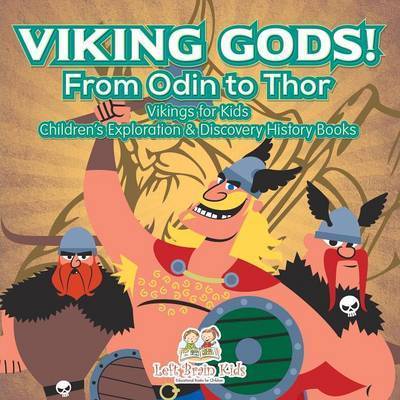 Cover for Left Brain Kids · Viking Gods! From Odin to Thor - Vikings for Kids - Children's Exploration &amp; Discovery History Books (Paperback Book) (2016)