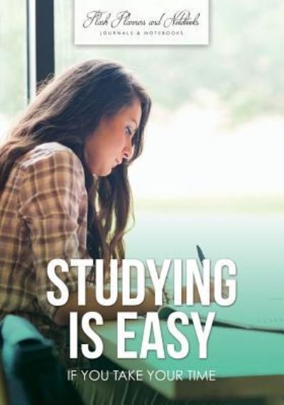 Cover for Flash Planners and Notebooks · Studying Is Easy If You Take Your Time (Paperback Book) (2016)