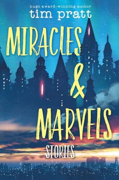Cover for Tim Pratt · Miracles &amp; Marvels : Stories (Pocketbok) (2019)