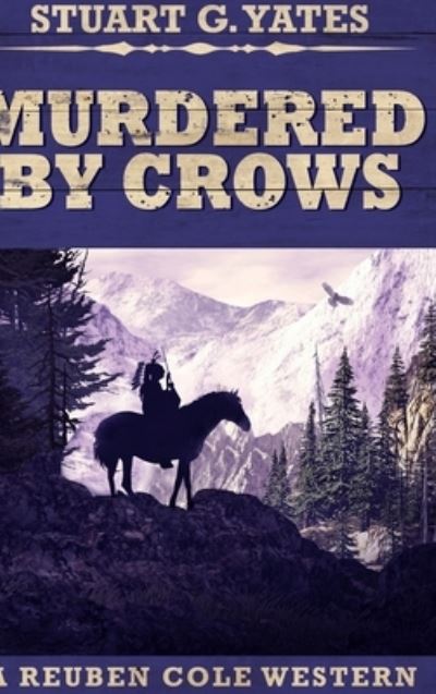 Cover for Stuart G Yates · Murdered By Crows (Reuben Cole Westerns Book 5) (Hardcover Book) (2021)