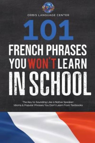 Cover for Orbis Language Center · 101 French Phrases You Won't Learn in School (Paperback Book) (2018)
