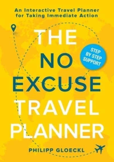 The NO EXCUSE Travel Planner - Philipp Gloeckl - Bøger - Philipp Gloeckl - 9781735645346 - 3. december 2020