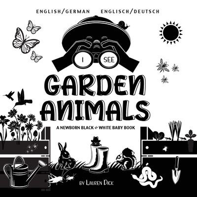Cover for Lauren Dick · I See Garden Animals: Bilingual (English / German) (Englisch / Deutsch) A Newborn Black &amp; White Baby Book (High-Contrast Design &amp; Patterns) (Hummingbird, Butterfly, Dragonfly, Snail, Bee, Spider, Snake, Frog, Mouse, Rabbit, Mole, and More!) (Engage Early  (Paperback Book) [Large type / large print edition] (2021)