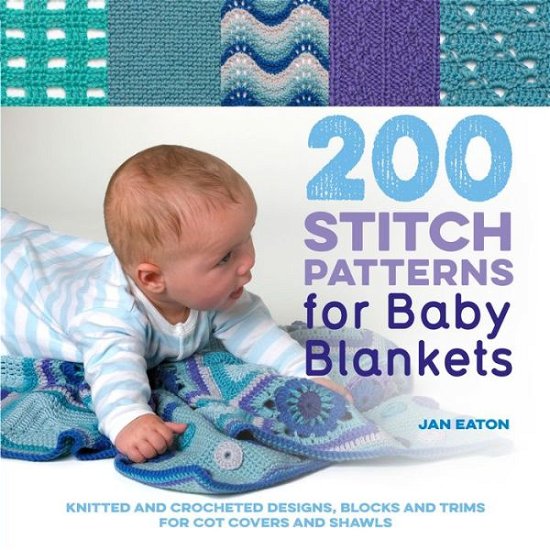 200 Stitch Patterns for Baby Blankets: Knitted and Crocheted Designs, Blocks and Trims for Crib Covers, Shawls and Afghans - Jan Eaton - Bøker - Search Press Ltd - 9781782216346 - 5. juni 2018