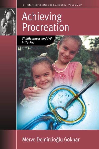 Cover for Merve Demircioglu Goknar · Achieving Procreation: Childlessness and IVF in Turkey - Fertility, Reproduction and Sexuality: Social and Cultural Perspectives (Hardcover Book) (2015)