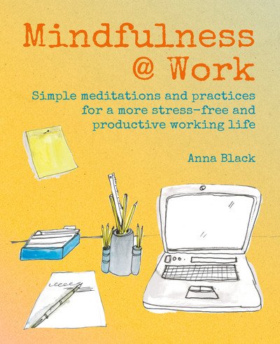Cover for Anna Black · Mindfulness @ Work: Simple Meditations and Practices for a More Stress-Free and Productive Working Life (Hardcover Book) (2020)