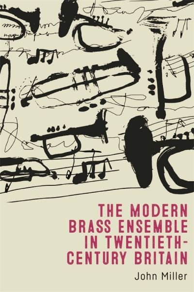 Cover for John Miller · The Modern Brass Ensemble in Twentieth-Century Britain (Innbunden bok) (2022)