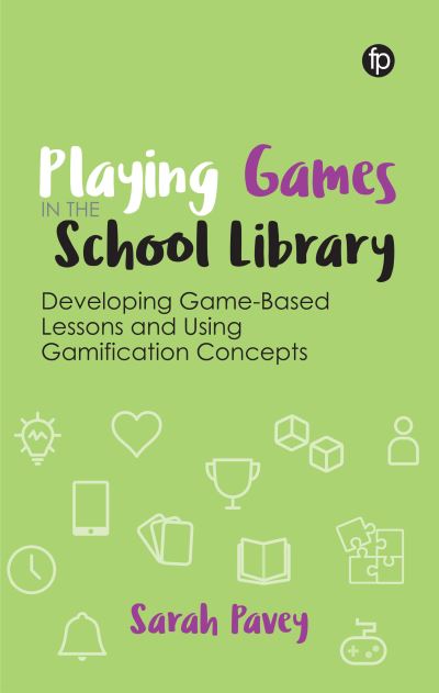 Cover for Sarah Pavey · Playing Games in the School Library: Developing Game-Based Lessons and Using Gamification Concepts (Hardcover Book) (2021)