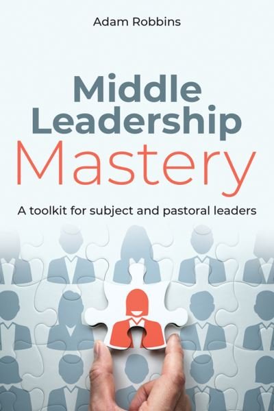 Cover for Adam Robbins · Middle Leadership Mastery: A toolkit for subject and pastoral leaders (Paperback Book) (2021)
